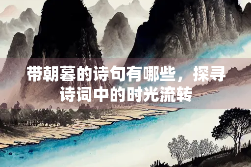 带朝暮的诗句有哪些，探寻诗词中的时光流转