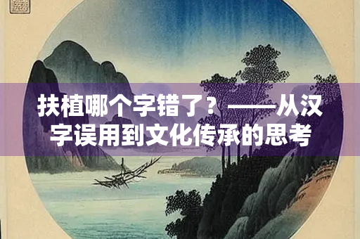 扶植哪个字错了？——从汉字误用到文化传承的思考