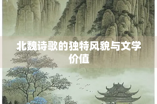 北魏诗歌的独特风貌与文学价值