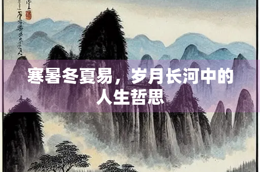 寒暑冬夏易，岁月长河中的人生哲思