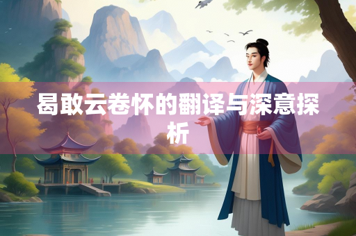 曷敢云卷怀的翻译与深意探析