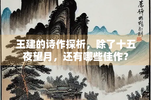 王建的诗作探析，除了十五夜望月，还有哪些佳作？
