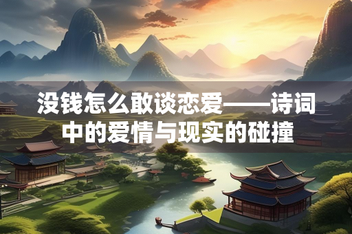 没钱怎么敢谈恋爱——诗词中的爱情与现实的碰撞