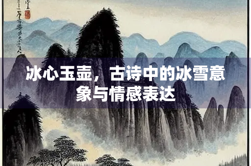 冰心玉壶，古诗中的冰雪意象与情感表达