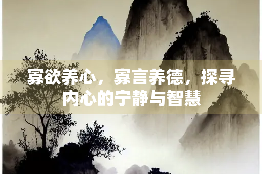寡欲养心，寡言养德，探寻内心的宁静与智慧