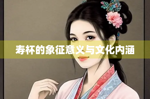 寿杯的象征意义与文化内涵