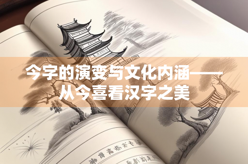 今字的演变与文化内涵——从今喜看汉字之美