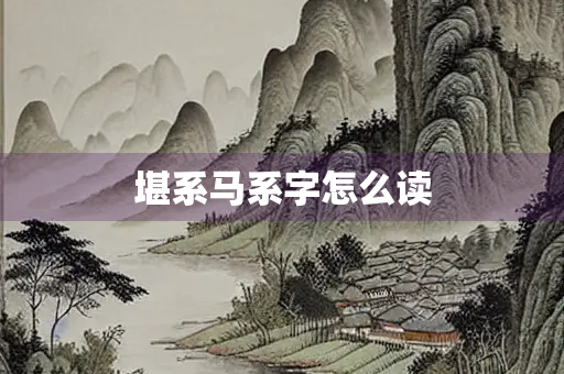 堪系马系字怎么读