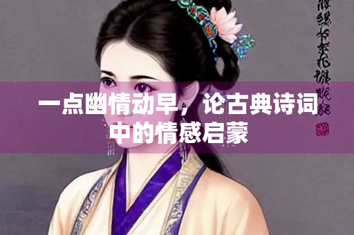 一点幽情动早，论古典诗词中的情感启蒙