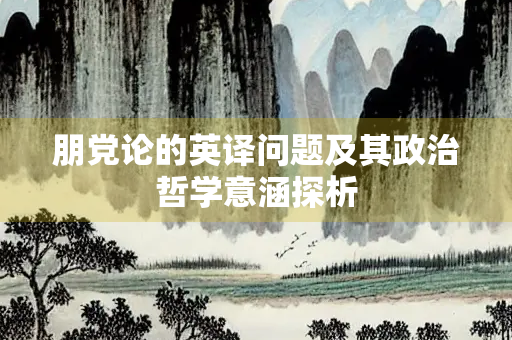 朋党论的英译问题及其政治哲学意涵探析
