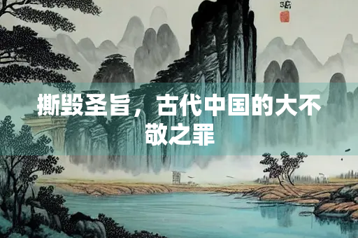 撕毁圣旨，古代中国的大不敬之罪