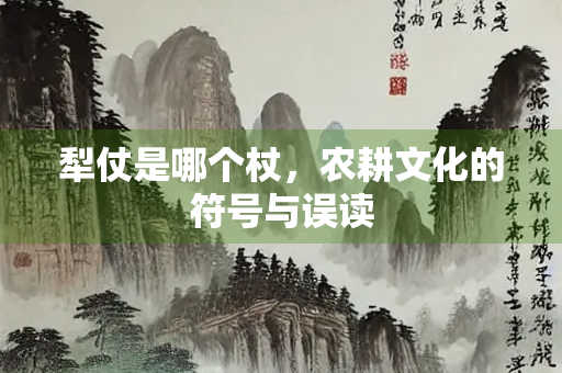 犁仗是哪个杖，农耕文化的符号与误读