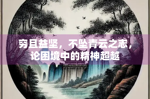 穷且益坚，不坠青云之志，论困境中的精神超越