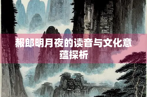 赧郎明月夜的读音与文化意蕴探析