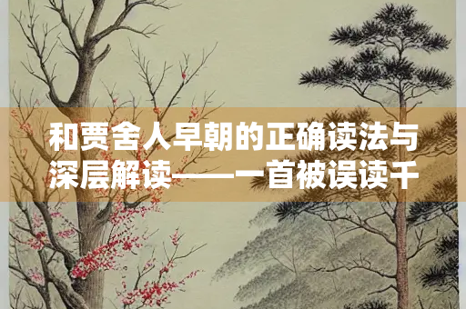 和贾舍人早朝的正确读法与深层解读——一首被误读千年的盛唐早朝诗