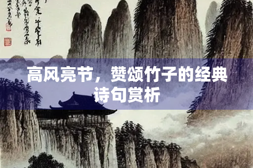 高风亮节，赞颂竹子的经典诗句赏析