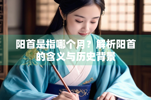 阳首是指哪个月？解析阳首的含义与历史背景