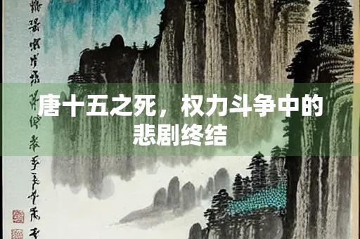 唐十五之死，权力斗争中的悲剧终结