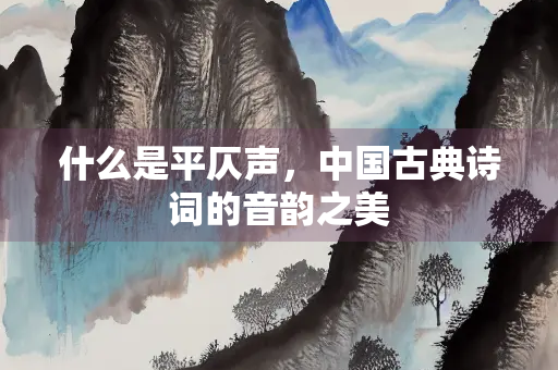 什么是平仄声，中国古典诗词的音韵之美