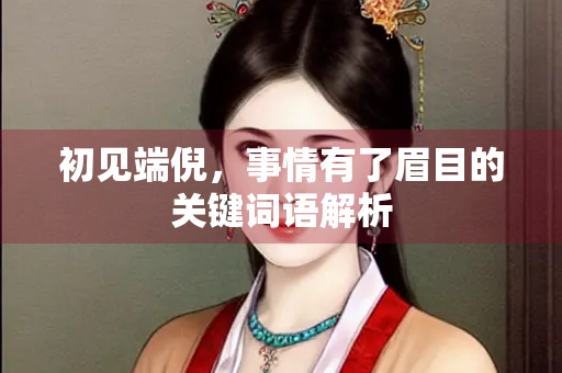初见端倪，事情有了眉目的关键词语解析