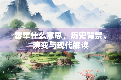 蕃军什么意思，历史背景、演变与现代解读