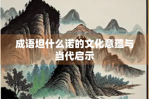 成语坦什么诺的文化意蕴与当代启示