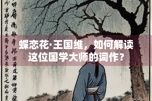 蝶恋花·王国维，如何解读这位国学大师的词作？