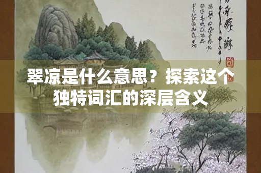 翠凉是什么意思？探索这个独特词汇的深层含义