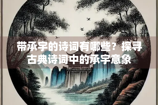 带承宇的诗词有哪些？探寻古典诗词中的承宇意象