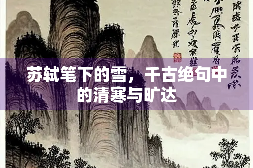 苏轼笔下的雪，千古绝句中的清寒与旷达