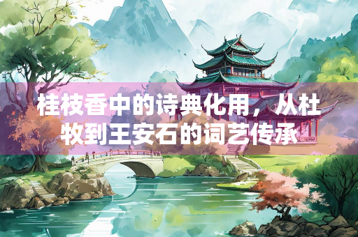 桂枝香中的诗典化用，从杜牧到王安石的词艺传承