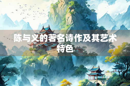陈与义的著名诗作及其艺术特色