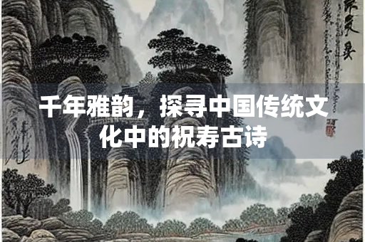 千年雅韵，探寻中国传统文化中的祝寿古诗