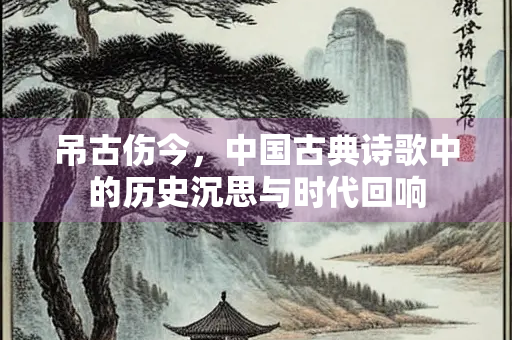 吊古伤今，中国古典诗歌中的历史沉思与时代回响