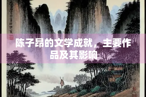 陈子昂的文学成就，主要作品及其影响