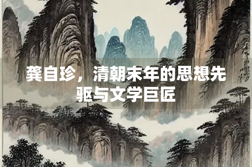 龚自珍，清朝末年的思想先驱与文学巨匠