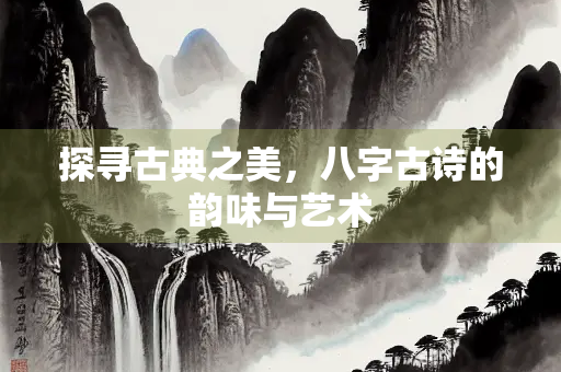 探寻古典之美，八字古诗的韵味与艺术