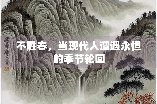不胜春，当现代人遭遇永恒的季节轮回
