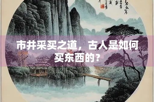 市井采买之道，古人是如何买东西的？