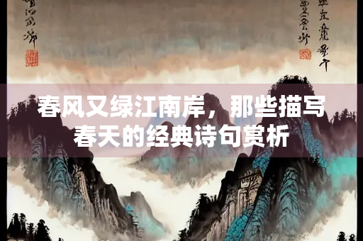 春风又绿江南岸，那些描写春天的经典诗句赏析
