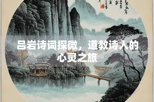 吕岩诗词探微，道教诗人的心灵之旅