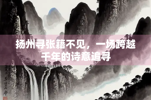 扬州寻张籍不见，一场跨越千年的诗意追寻