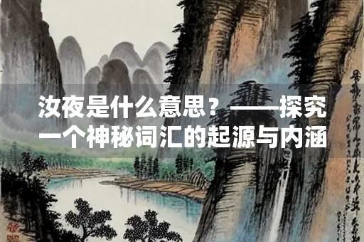 汝夜是什么意思？——探究一个神秘词汇的起源与内涵