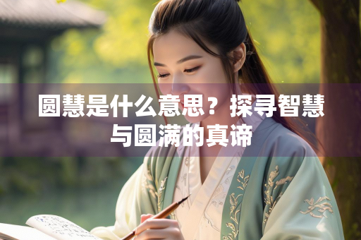 圆慧是什么意思？探寻智慧与圆满的真谛
