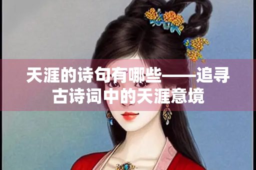 天涯的诗句有哪些——追寻古诗词中的天涯意境