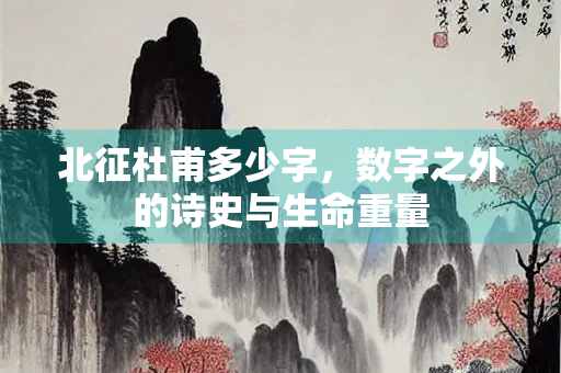 北征杜甫多少字，数字之外的诗史与生命重量