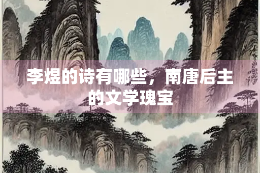 李煜的诗有哪些，南唐后主的文学瑰宝