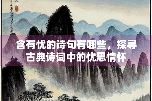 含有忧的诗句有哪些，探寻古典诗词中的忧思情怀