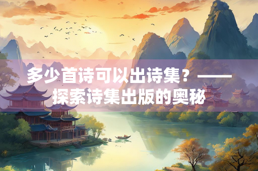 多少首诗可以出诗集？——探索诗集出版的奥秘