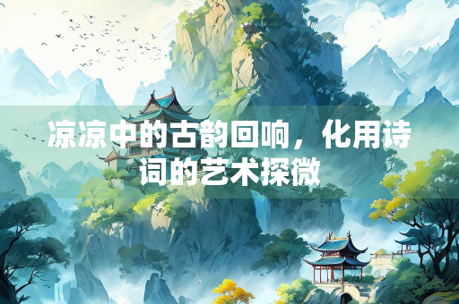 凉凉中的古韵回响，化用诗词的艺术探微